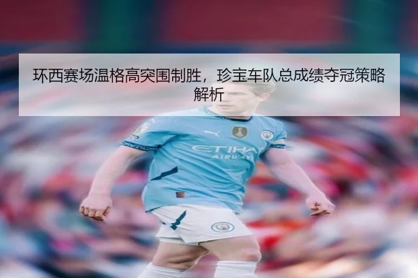 环西赛场温格高突围制胜，珍宝车队总成绩夺冠策略解析