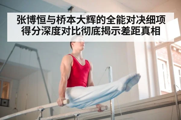 张博恒与桥本大辉的全能对决细项得分深度对比彻底揭示差距真相