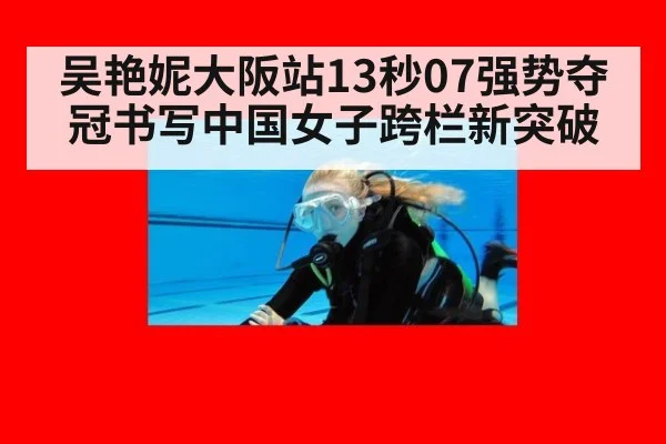 吴艳妮大阪站13秒07强势夺冠书写中国女子跨栏新突破